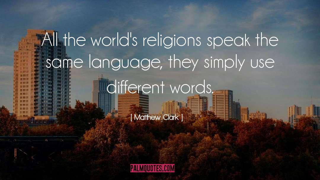 Matthew Clark Quotes: All the world's religions speak