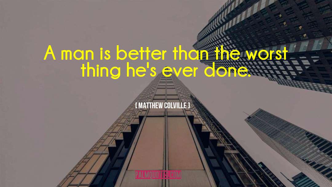 Matthew Colville Quotes: A man is better than