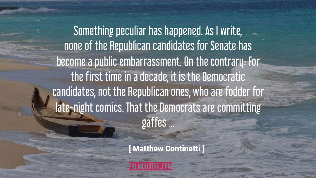 Matthew Continetti Quotes: Something peculiar has happened. As