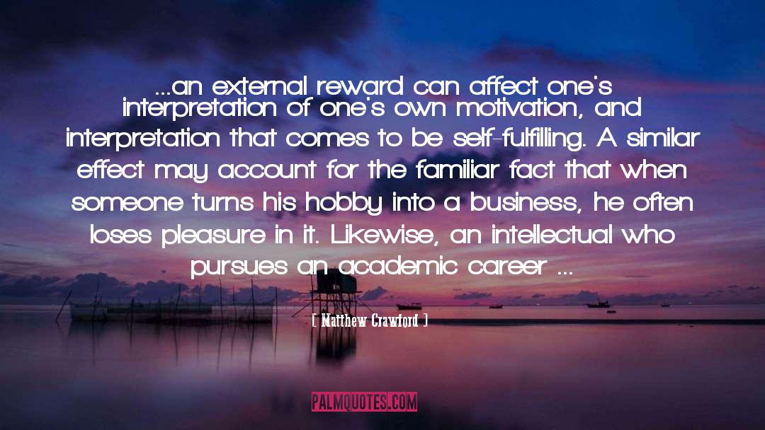 Matthew Crawford Quotes: ...an external reward can affect