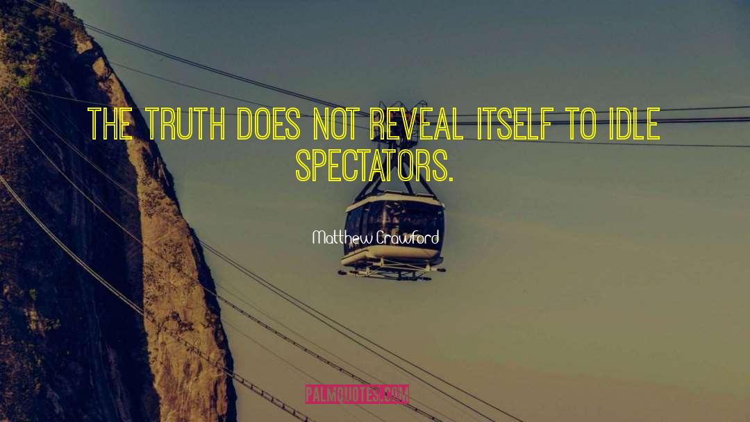 Matthew Crawford Quotes: The truth does not reveal