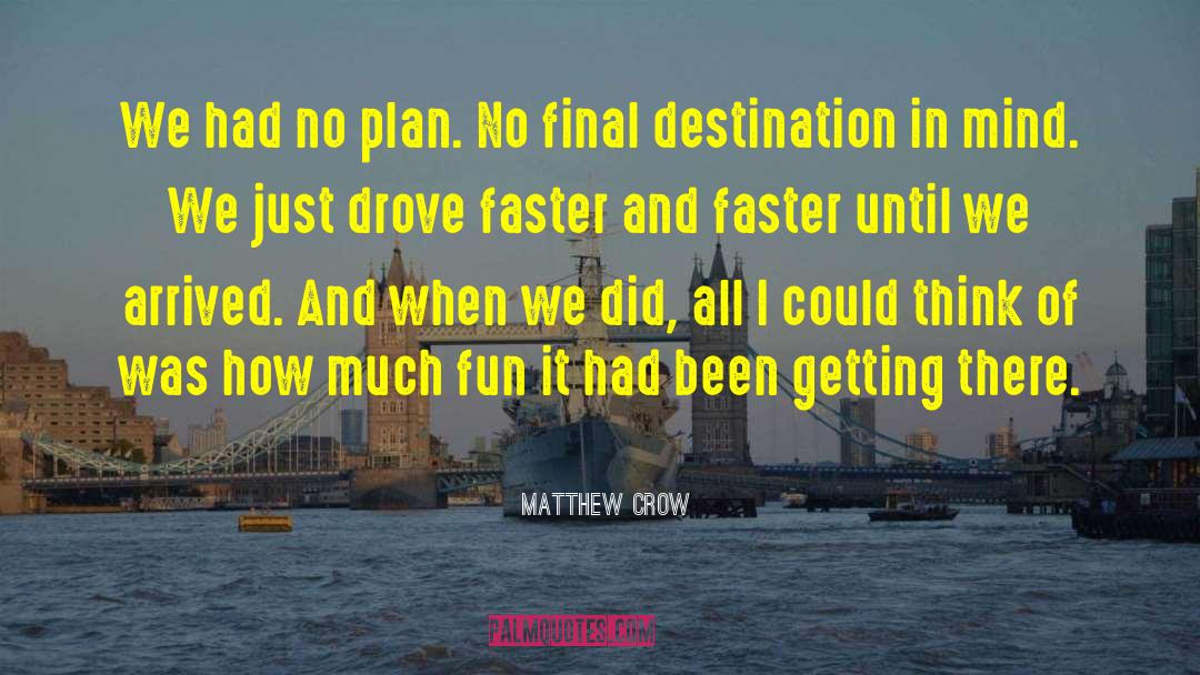 Matthew Crow Quotes: We had no plan. No