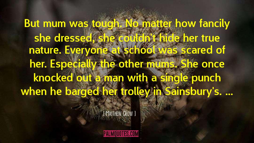 Matthew Crow Quotes: But mum was tough. No