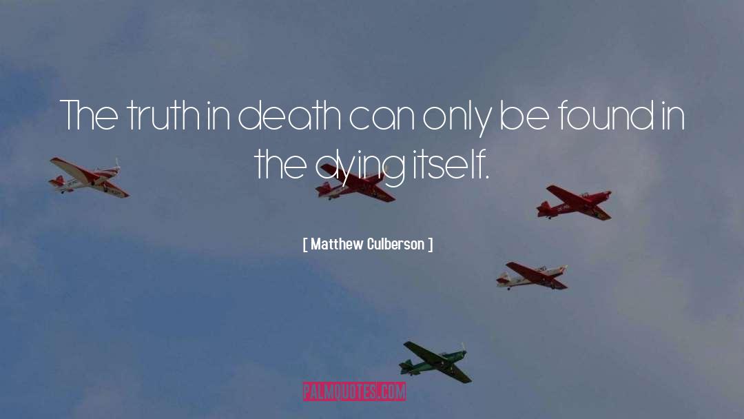 Matthew Culberson Quotes: The truth in death can
