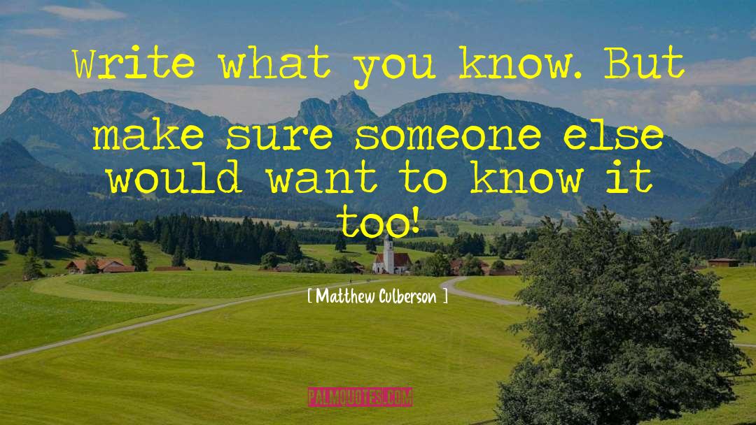 Matthew Culberson Quotes: Write what you know. But