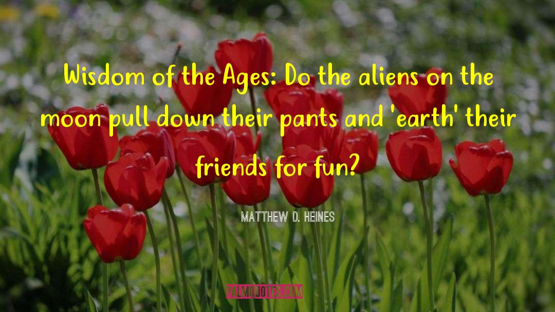 Matthew D. Heines Quotes: Wisdom of the Ages: Do