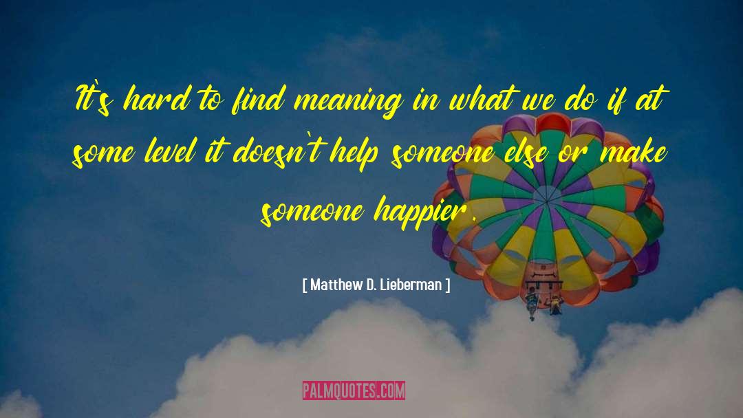 Matthew D. Lieberman Quotes: It's hard to find meaning