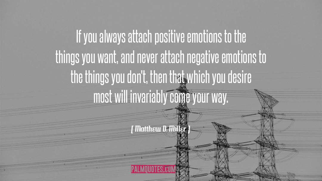 Matthew D. Miller Quotes: If you always attach positive