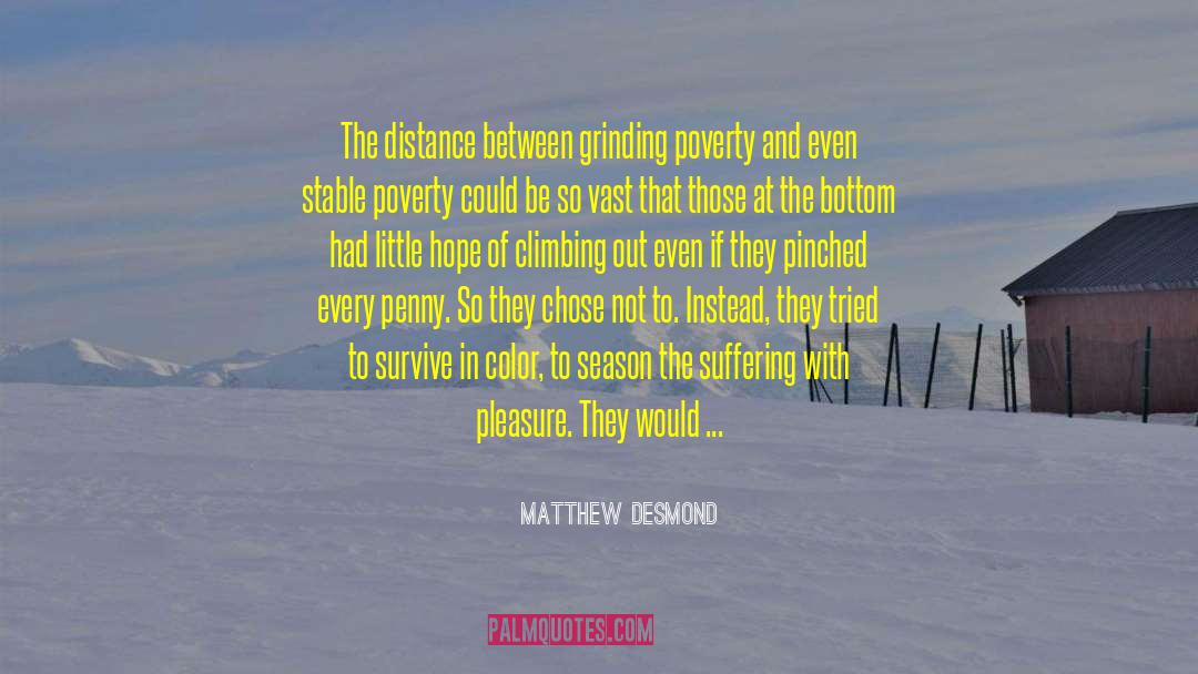 Matthew Desmond Quotes: The distance between grinding poverty