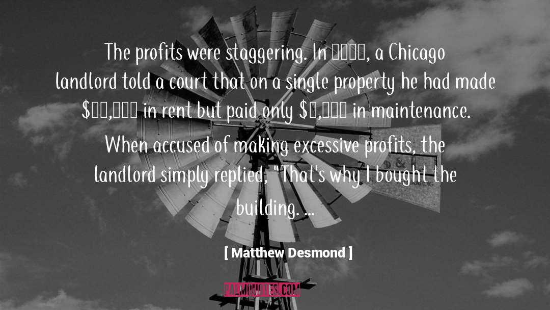 Matthew Desmond Quotes: The profits were staggering. In