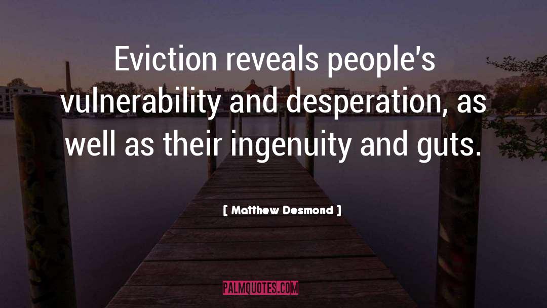 Matthew Desmond Quotes: Eviction reveals people's vulnerability and