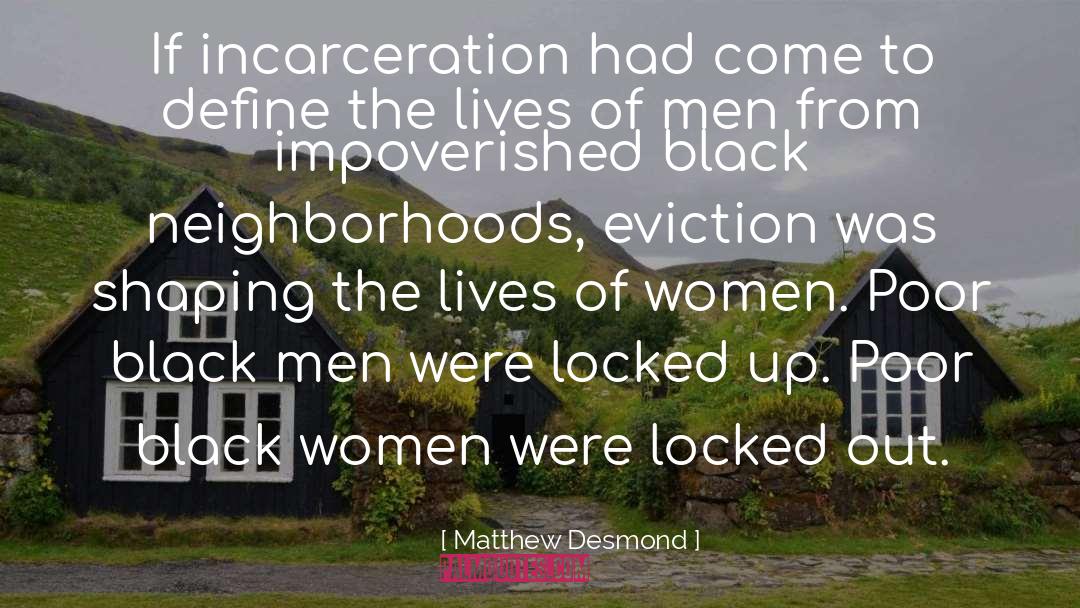 Matthew Desmond Quotes: If incarceration had come to