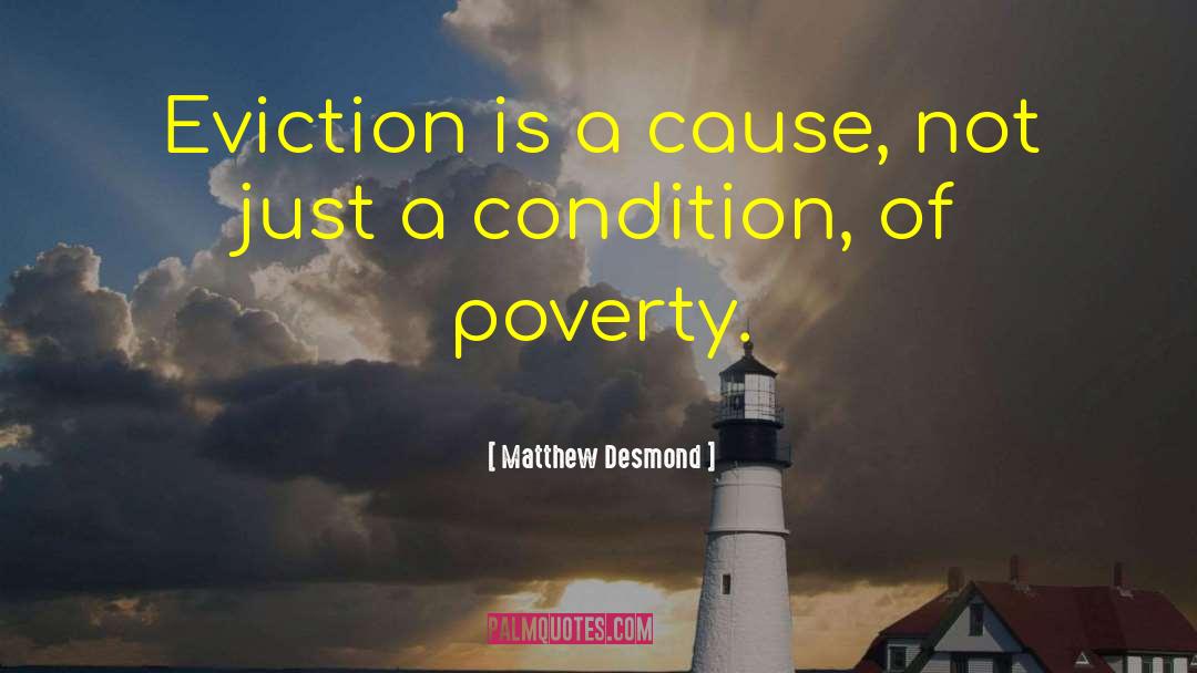 Matthew Desmond Quotes: Eviction is a cause, not