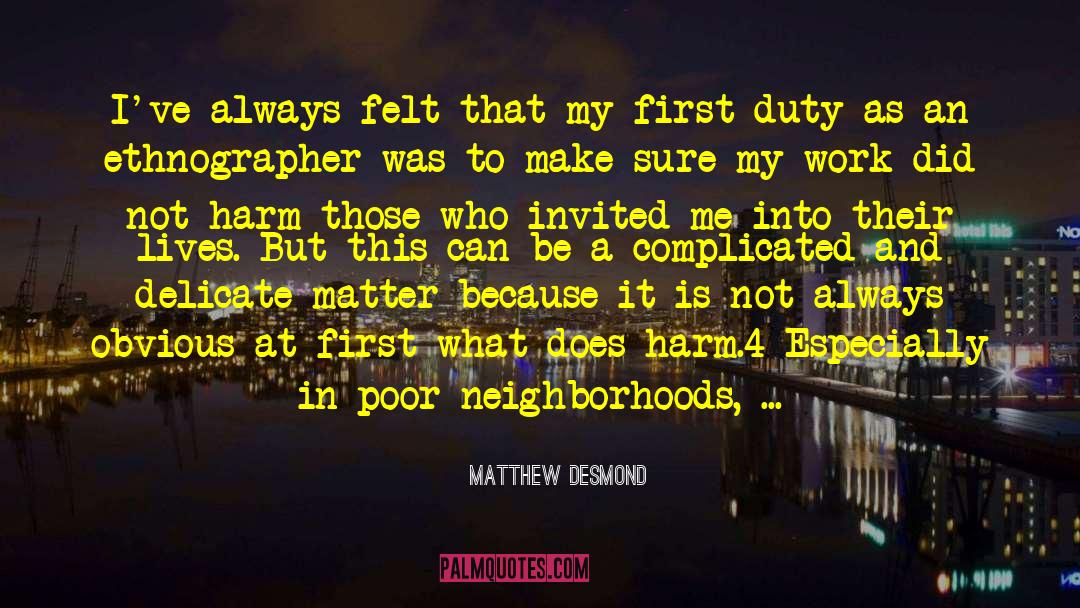Matthew Desmond Quotes: I've always felt that my
