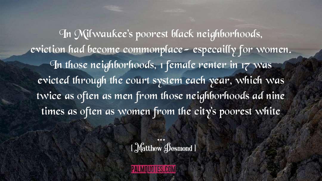 Matthew Desmond Quotes: In Milwaukee's poorest black neighborhoods,