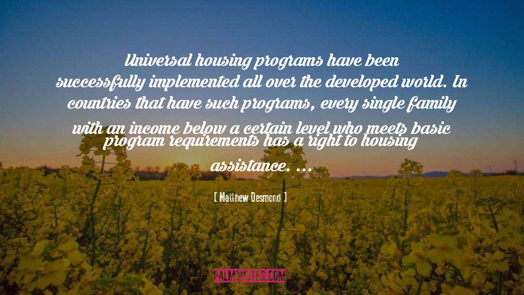 Matthew Desmond Quotes: Universal housing programs have been
