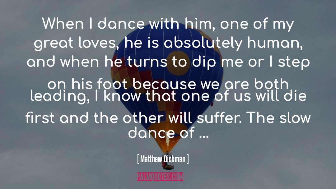 Matthew Dickman Quotes: When I dance with him,