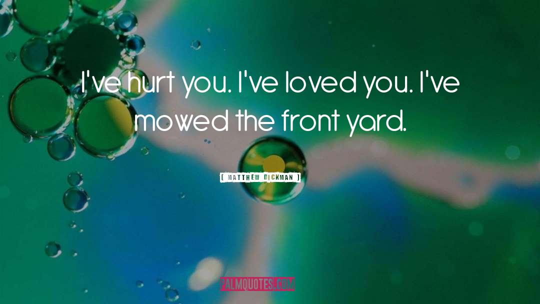 Matthew Dickman Quotes: I've hurt you. I've loved