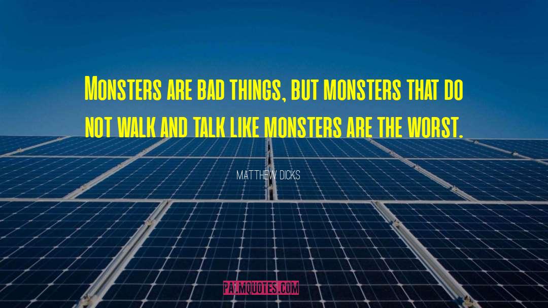 Matthew Dicks Quotes: Monsters are bad things, but