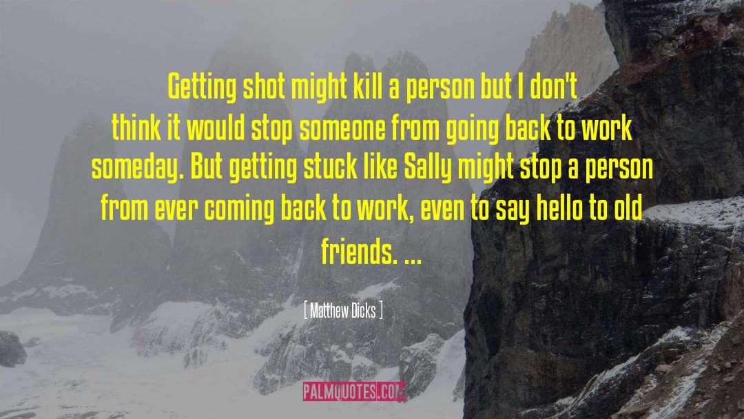 Matthew Dicks Quotes: Getting shot might kill a
