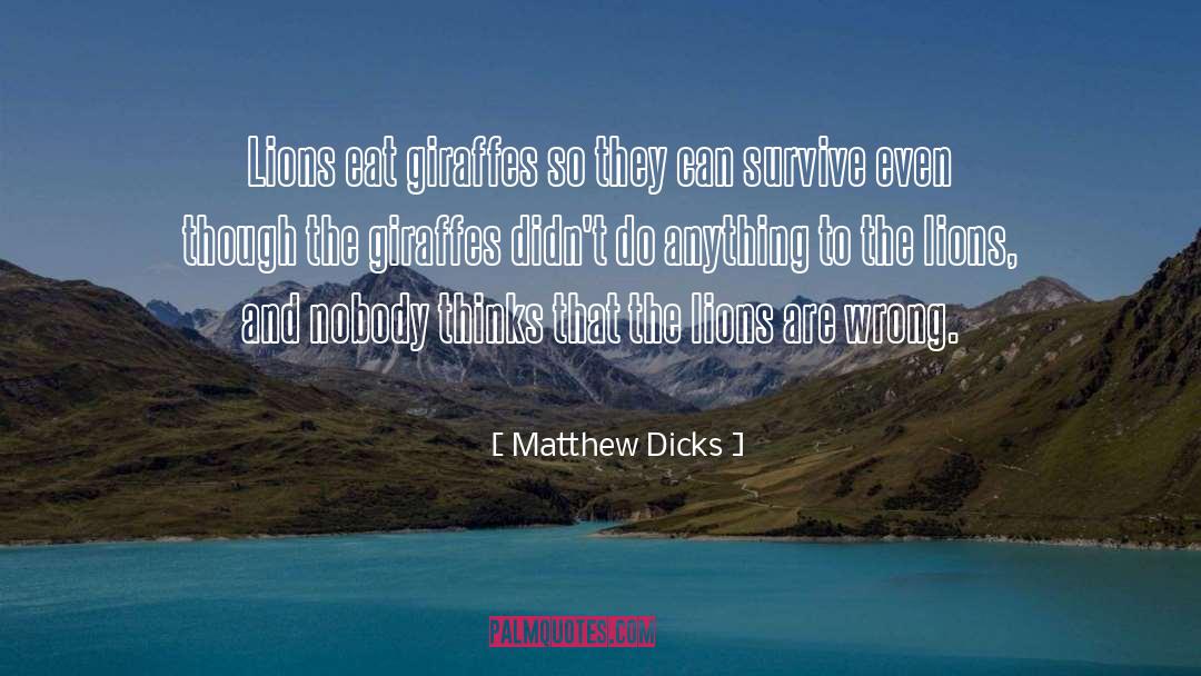 Matthew Dicks Quotes: Lions eat giraffes so they