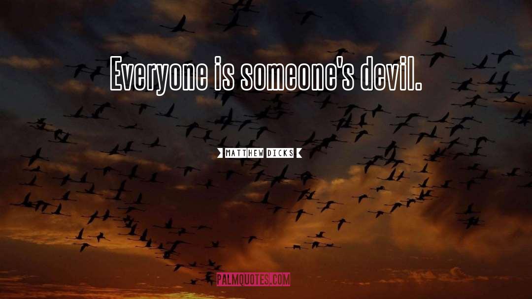 Matthew Dicks Quotes: Everyone is someone's devil.