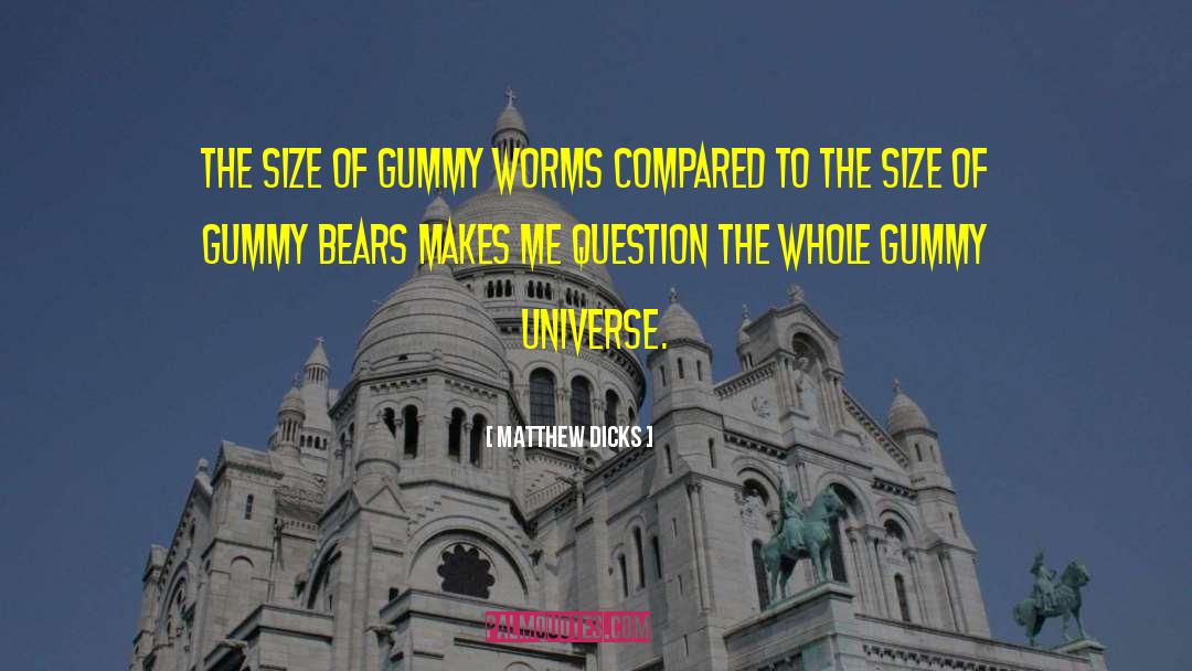 Matthew Dicks Quotes: The size of gummy worms