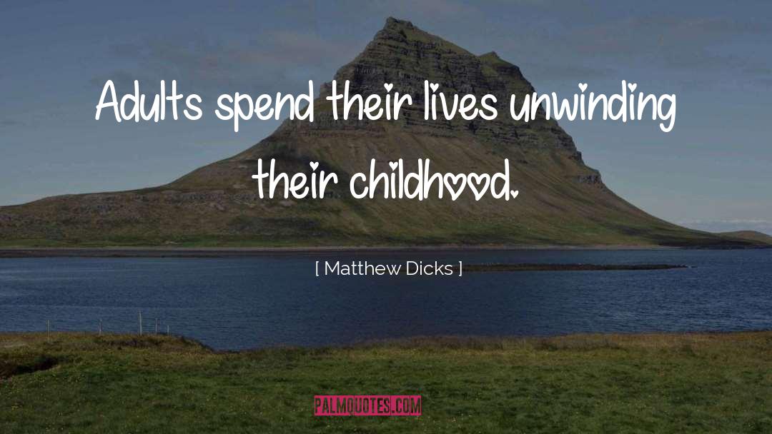 Matthew Dicks Quotes: Adults spend their lives unwinding