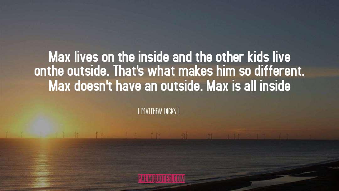 Matthew Dicks Quotes: Max lives on the inside