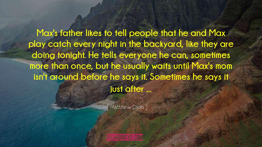 Matthew Dicks Quotes: Max's father likes to tell