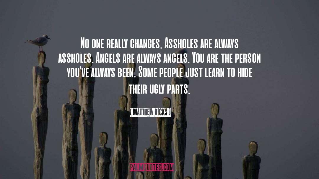 Matthew Dicks Quotes: No one really changes. Assholes