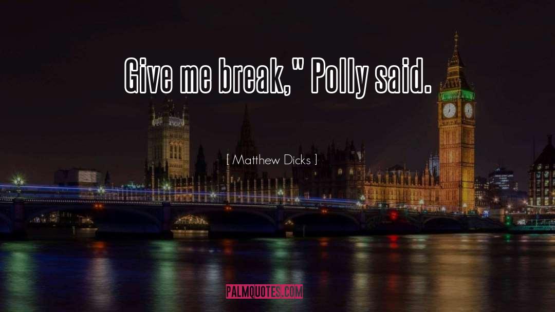 Matthew Dicks Quotes: Give me break,