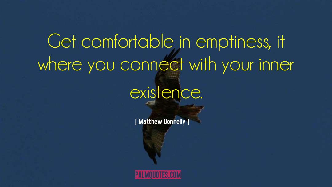 Matthew Donnelly Quotes: Get comfortable in emptiness, it