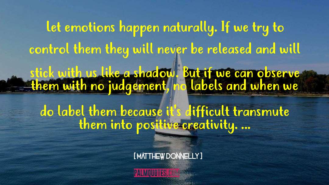 Matthew Donnelly Quotes: Let emotions happen naturally. If