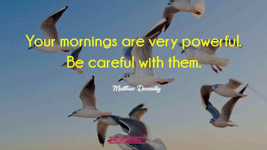Matthew Donnelly Quotes: Your mornings are very powerful.