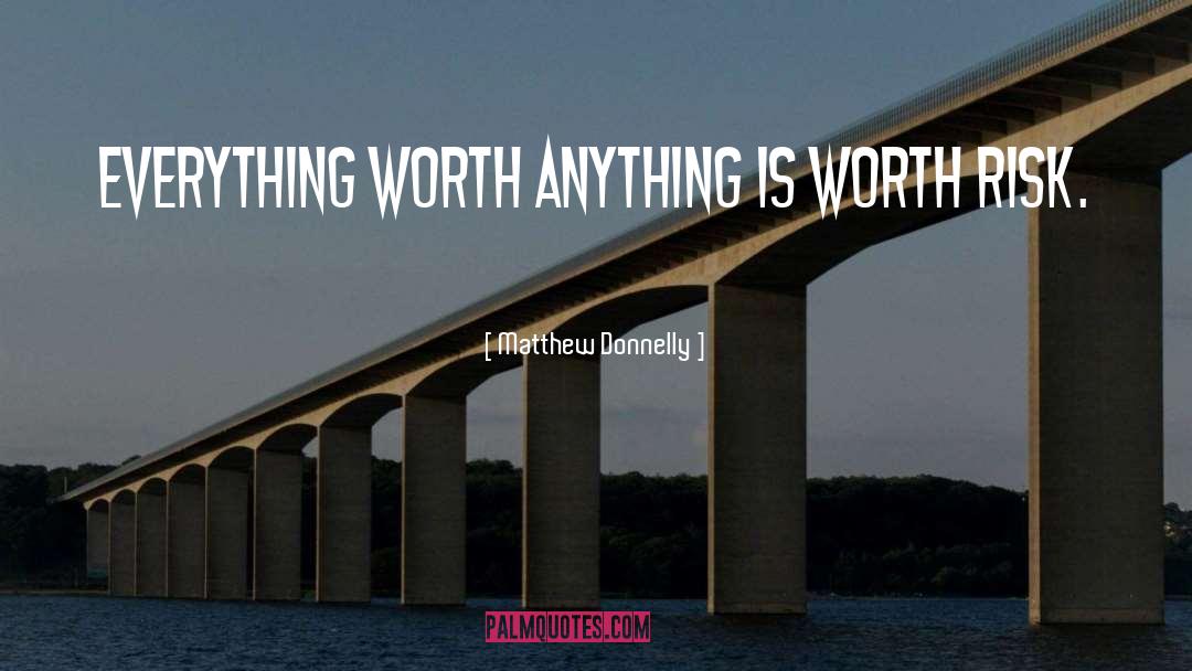 Matthew Donnelly Quotes: Everything worth anything is worth