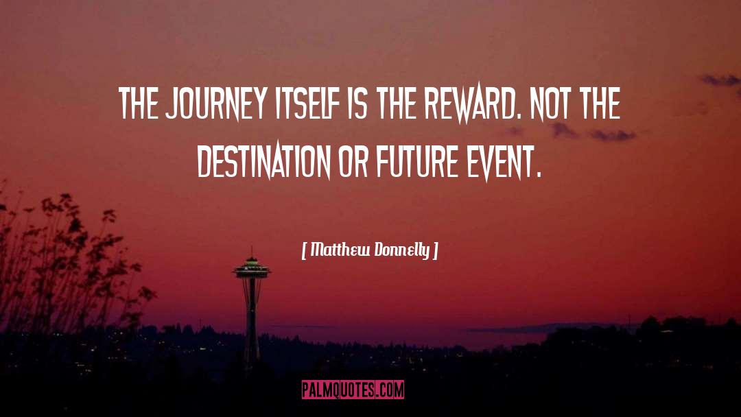 Matthew Donnelly Quotes: The journey itself IS the