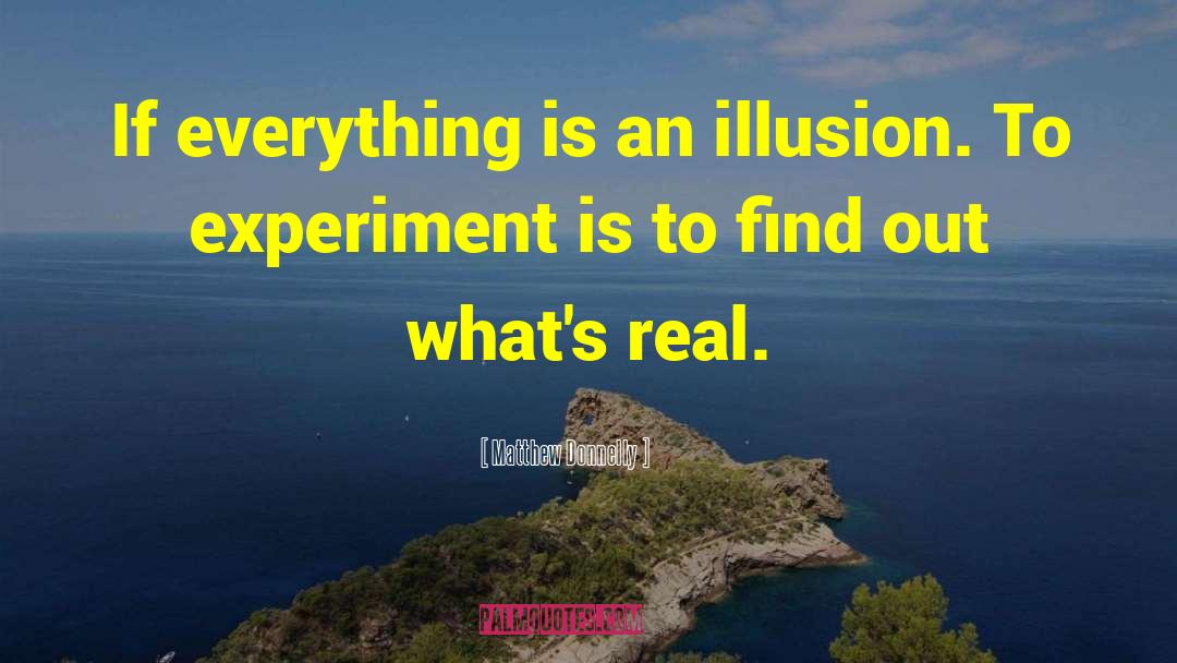 Matthew Donnelly Quotes: If everything is an illusion.