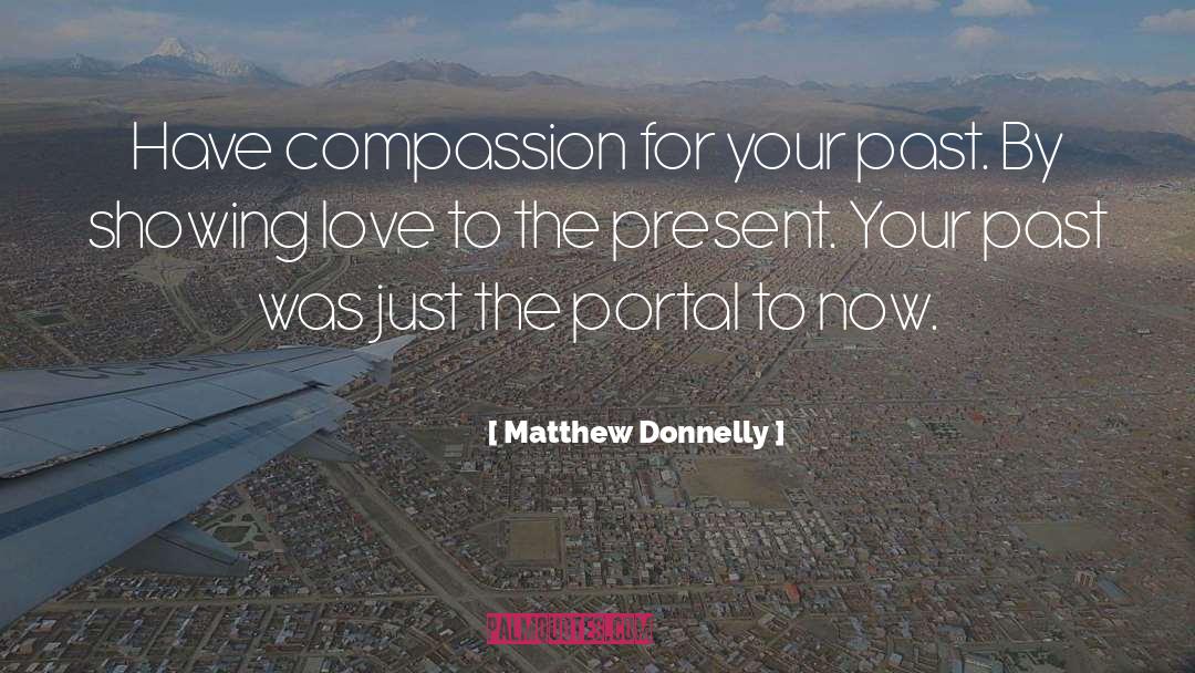 Matthew Donnelly Quotes: Have compassion for your past.