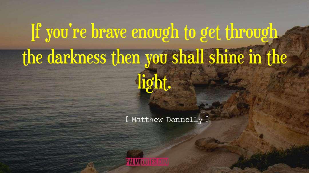 Matthew Donnelly Quotes: If you're brave enough to