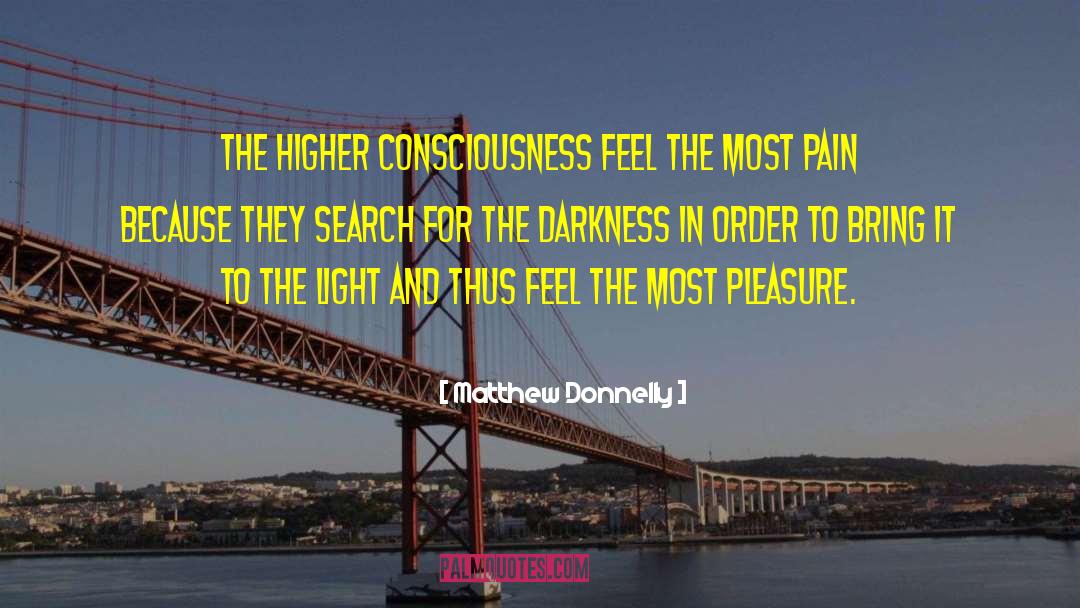 Matthew Donnelly Quotes: The higher consciousness feel the