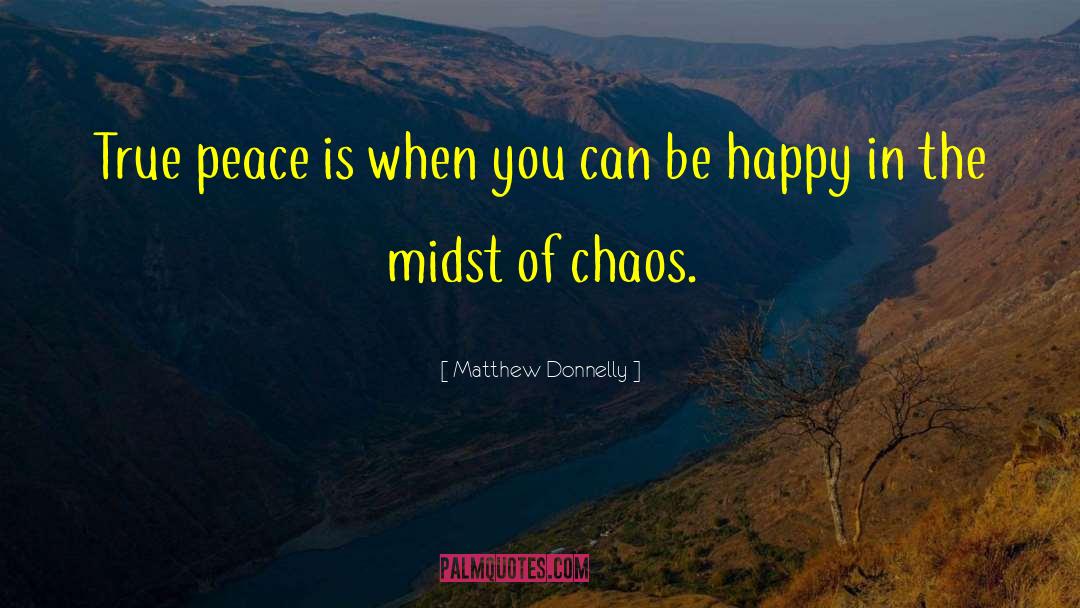 Matthew Donnelly Quotes: True peace is when you
