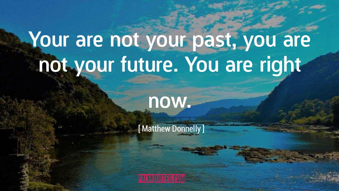 Matthew Donnelly Quotes: Your are not your past,