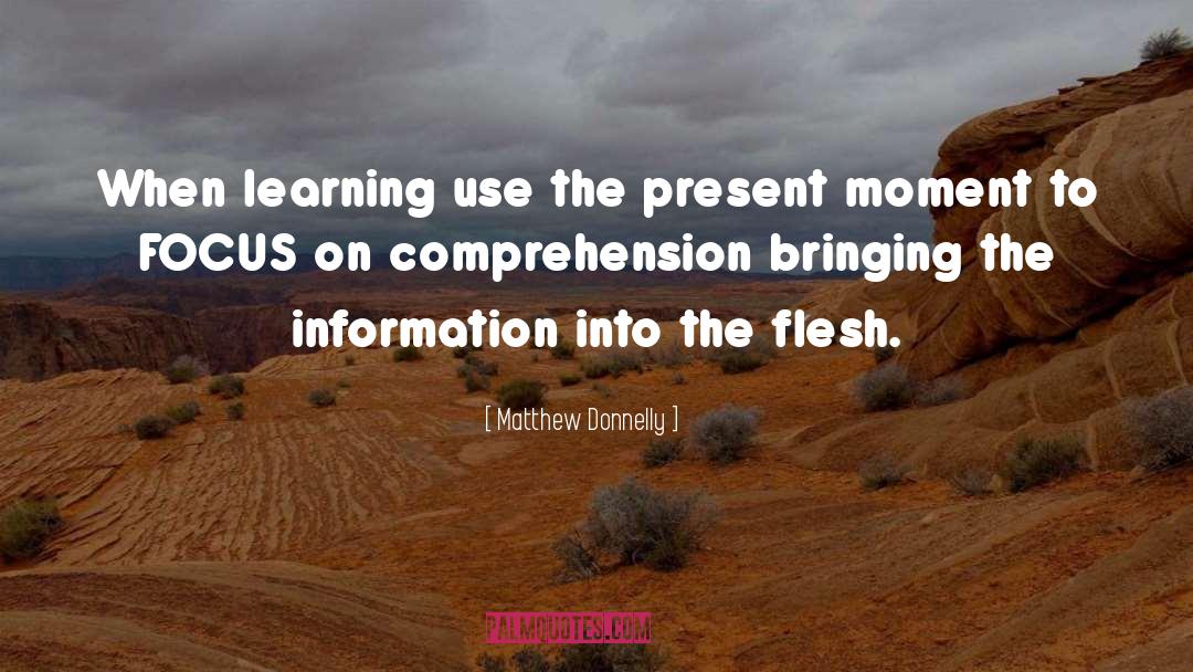 Matthew Donnelly Quotes: When learning use the present