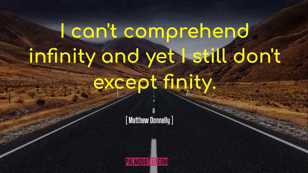 Matthew Donnelly Quotes: I can't comprehend infinity and