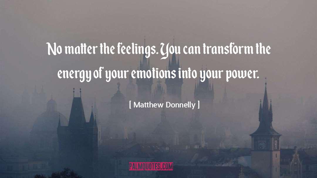 Matthew Donnelly Quotes: No matter the feelings. You