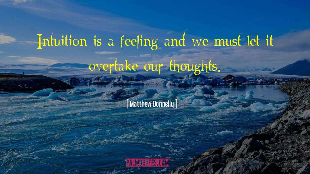 Matthew Donnelly Quotes: Intuition is a feeling and