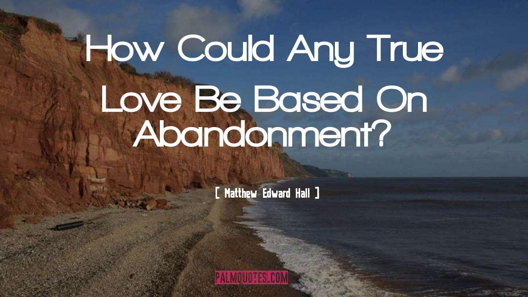 Matthew Edward Hall Quotes: How Could Any True Love