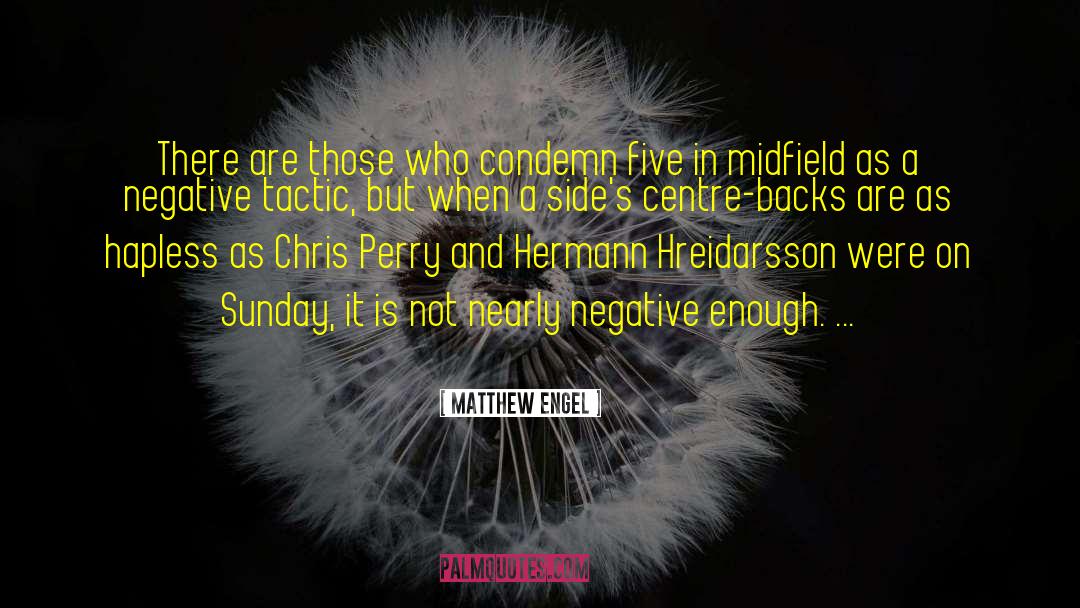 Matthew Engel Quotes: There are those who condemn