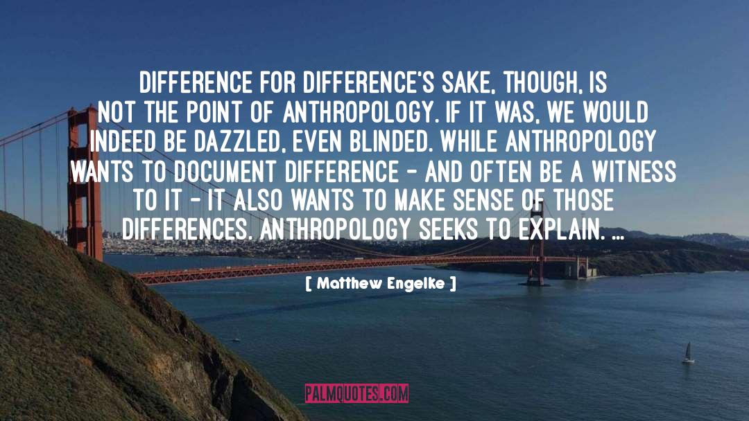 Matthew Engelke Quotes: Difference for difference's sake, though,